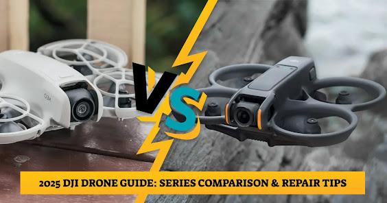 2025 DJI Drone Guide: Series Comparison & Repair Tips