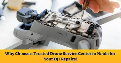 Why Choose a Trusted Drone Service Center in Noida for Your DJI Repairs ?