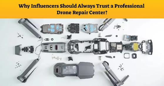 Why Influencers Should Always Trust a Professional Drone Repair Center?